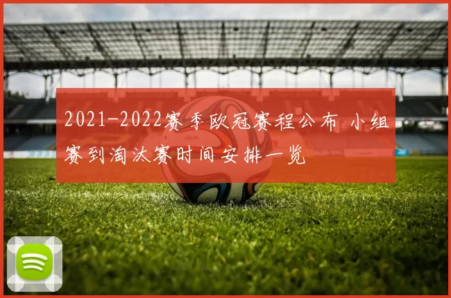 2021-2022赛季欧冠赛程公布 小组赛到淘汰赛时间安排一览