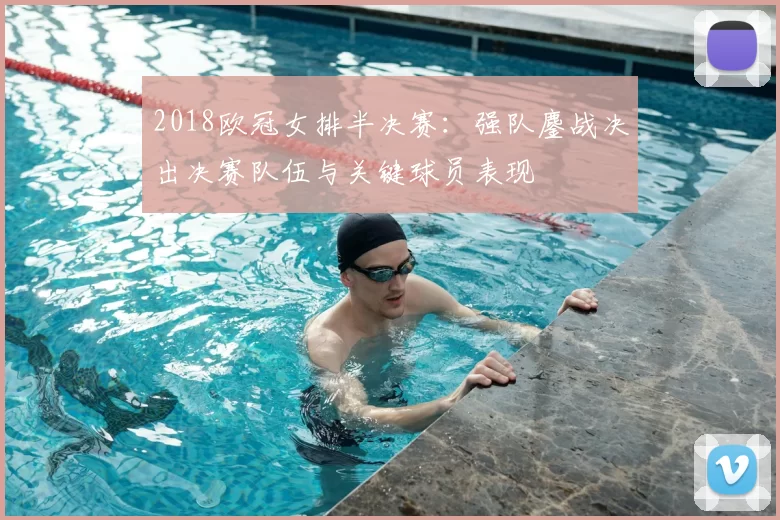 2018欧冠女排半决赛：强队鏖战决出决赛队伍与关键球员表现