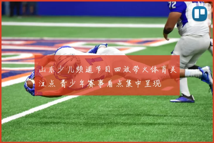 山东少儿频道节目回放带火体育关注点 青少年赛事看点集中呈现