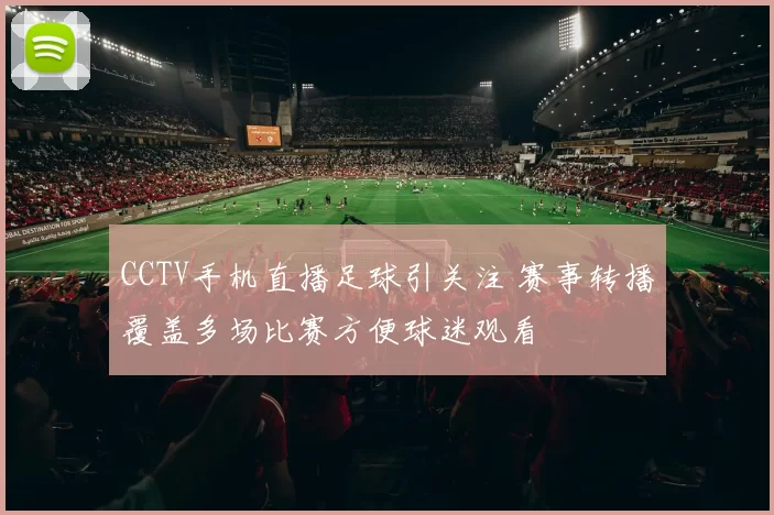 CCTV手机直播足球引关注 赛事转播覆盖多场比赛方便球迷观看