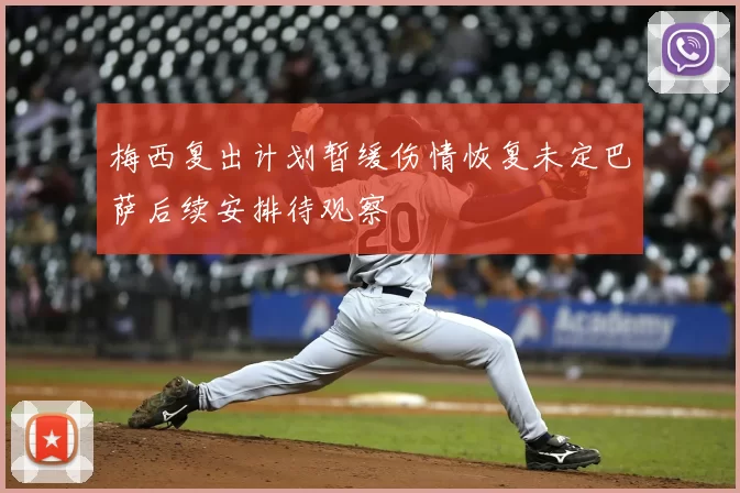 梅西复出计划暂缓伤情恢复未定巴萨后续安排待观察