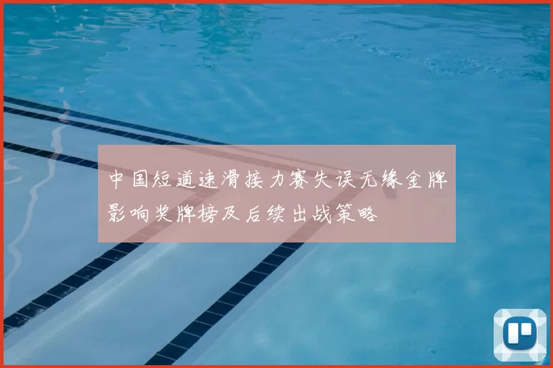 中国短道速滑接力赛失误无缘金牌影响奖牌榜及后续出战策略