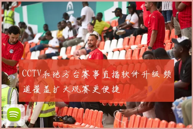 CCTV和地方台赛事直播软件升级 频道覆盖扩大观赛更便捷