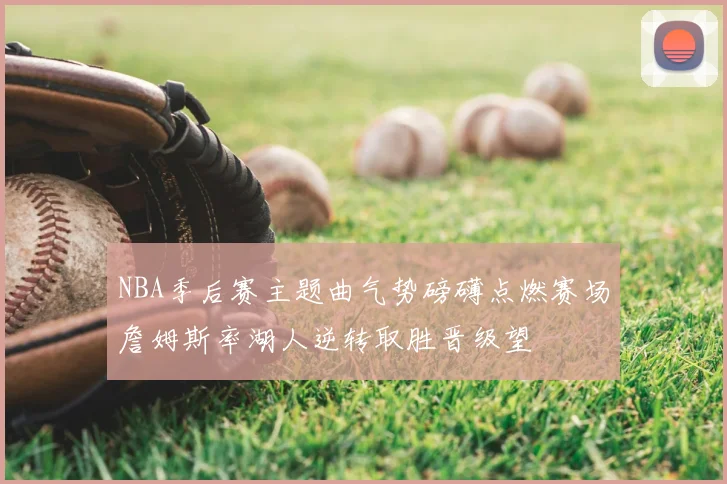 NBA季后赛主题曲气势磅礴点燃赛场詹姆斯率湖人逆转取胜晋级望